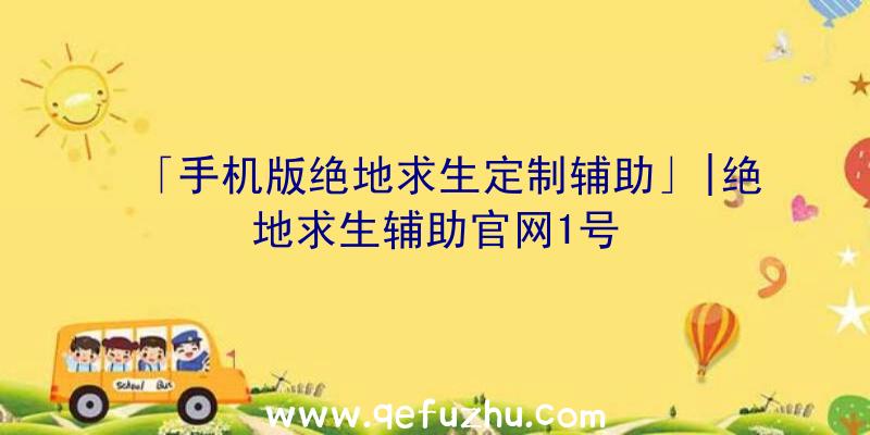 「手机版绝地求生定制辅助」|绝地求生辅助官网1号